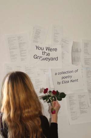 You Were the Graveyard de Eliza Kent