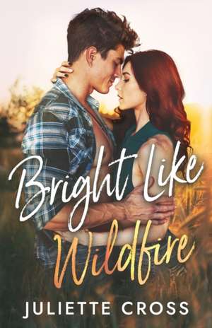 Bright Like Wildfire de Juliette Cross