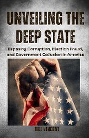 Unveiling the Deep State de Bill Vincent