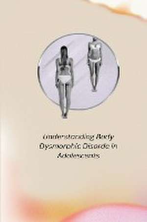 Understanding Body Dysmorphic Disorder in Adolescents de James Gun