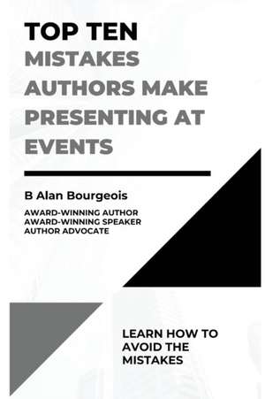 Top Ten Mistakes Authors Make Presenting at Events de B Alan Bourgeois