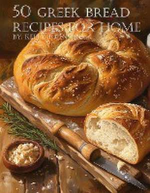 50 Greek Bread Recipes for Home de Kelly Johnson