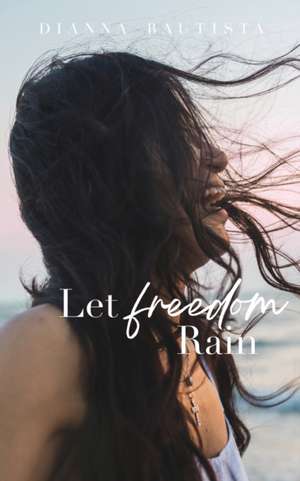 Let Freedom Rain de Dianna Bautista