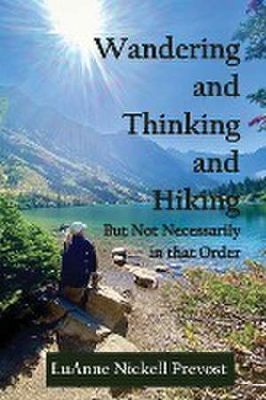 Wandering and Thinking and Hiking de Luanne Prevost