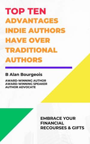 Top Ten Advantages Indie Author have over Traditional Authors de B Alan Bourgeois