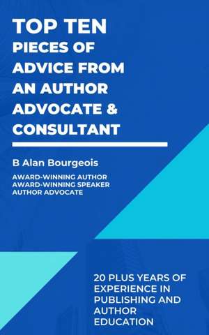 Top Ten Pieces of Advice from an Author Advocate & Consultant de B Alan Bougeois