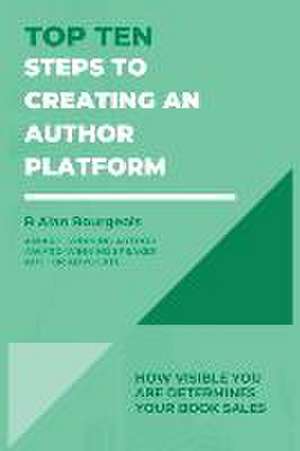 Top Ten Steps to Creating an Author Platform de B Alan Bourgeois