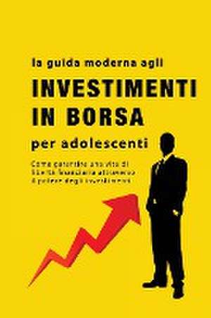 La guida agli investimenti in borsa per adolescenti de Alan John