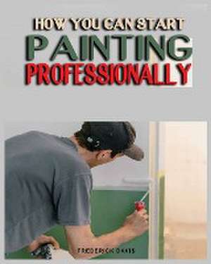 How you can Start Painting Professionally de Frederick Davis