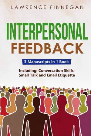 Interpersonal Feedback: 3-in-1 Guide to Master Constructive Feedback, Active Listening, Receiving & Giving Feedback de Lawrence Finnegan