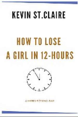 How to Lose a Girl in 12-hours de Kevin St. Claire