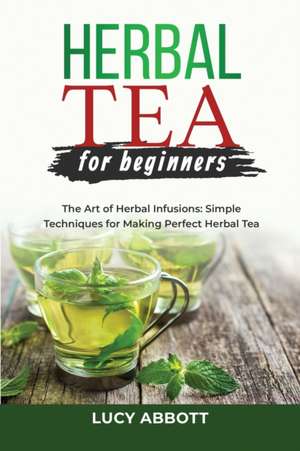 HERBAL TEA FOR BEGINNERS de Lucy Abbott