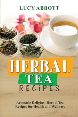 HERBAL TEA RECIPES de Lucy Abbott