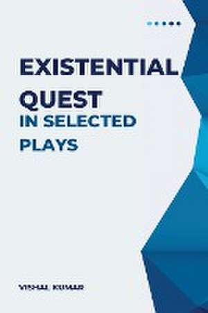 Existential Quest in Selected Plays de Vishal Kumar