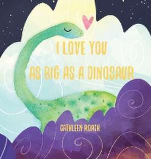 I Love You As Big As A Dinosaur de Cathleen Roach