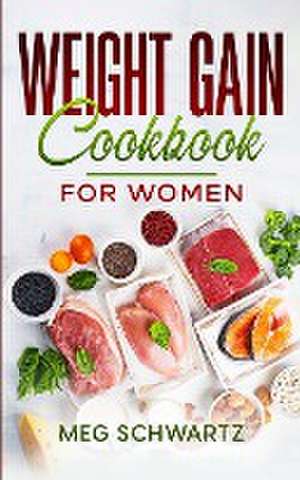 Weight Gain Cookbook for Women de Meg Schwartz