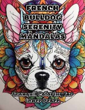 French Bulldog Serenity Mandalas: Tranquil Coloring for Inner Peace de Colorzen