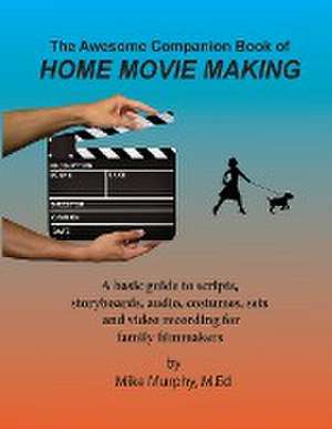 The Awesome Companion Book of Home Moviemaking de Mike Murphy