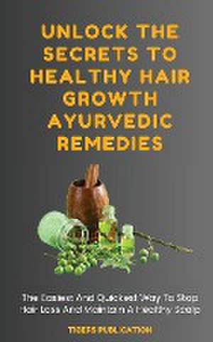 Unlock The Secrets To Healthy Hair Growth Ayurvedic Remedies de Tigers Publication