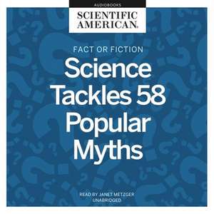 Fact or Fiction Lib/E: Science Tackles 58 Popular Myths de Scientific American