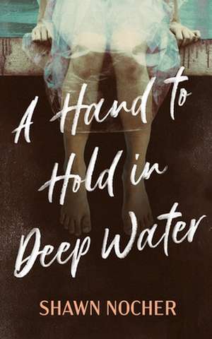 A Hand to Hold in Deep Water de Shawn Nocher