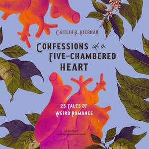 Confessions of a Five-Chambered Heart: 25 Tales of Weird Romance de Caitlín R. Kiernan