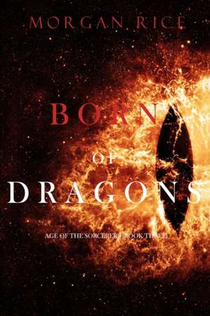 Born of Dragons (Age of the Sorcerers-Book Three) de Morgan Rice