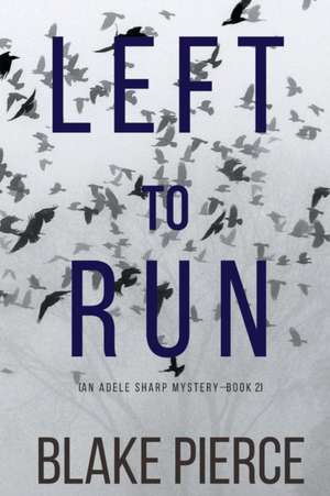 Left To Run (An Adele Sharp Mystery-Book Two) de Blake Pierce