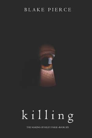 Killing (The Making of Riley Paige-Book 6) de Blake Pierce