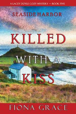 Killed With a Kiss (A Lacey Doyle Cozy Mystery-Book 5) de Fiona Grace