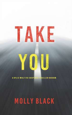 Take You (A Rylie Wolf FBI Suspense Thriller-Book Five) de Molly Black