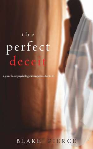 The Perfect Deceit (A Jessie Hunt Psychological Suspense Thriller-Book Fourteen) de Blake Pierce