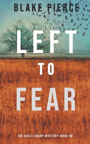 Left to Fear (An Adele Sharp Mystery-Book Ten) de Blake Pierce