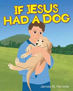 If Jesus Had a Dog de James W. Ferrone