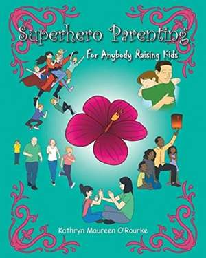 Superhero Parenting de Kathryn Maureen O'Rourke