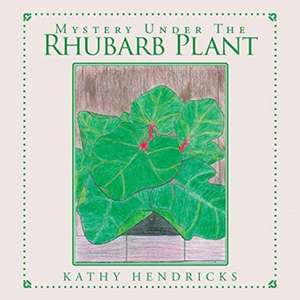 Mystery Under the Rhubarb Plant de Kathy Hendricks