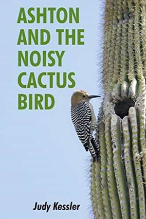 Ashton and the Noisy Cactus Bird de Judy Kessler