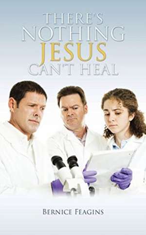 There's Nothing Jesus Can't Heal de Bernice Feagins