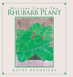 Mystery Under the Rhubarb Plant de Kathy Hendricks