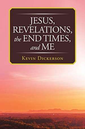 Jesus, Revelations, the End Times, and Me de Kevin Dickerson