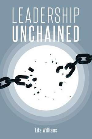 Leadership Unchained de Lita Williams