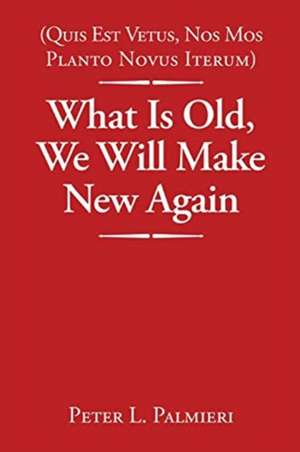 (Quis Est Vetus, Nos Mos Planto Novus Iterum) What Is Old, We Will Make New Again de Peter L. Palmieri