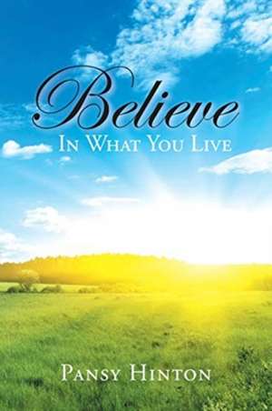 Believe in What You Live de Pansy Hinton