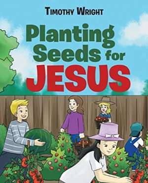 Planting Seeds for Jesus de Timothy Wright