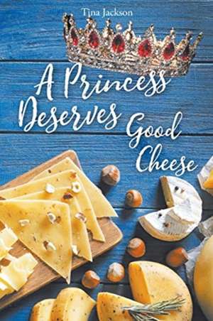 A Princess Deserves Good Cheese de Tina Jackson