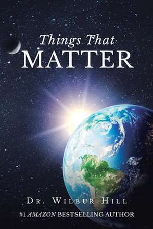 Things That Matter de Wilbur Hill