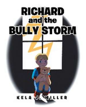 Richard and the Bully Storm de Kela J. Miller