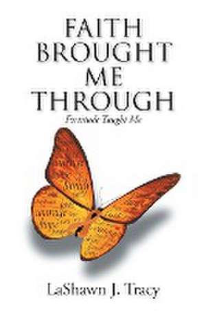 Faith Brought Me Through - Fortitude Taught Me de Lashawn J. Tracy