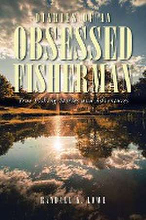 Diaries of an Obsessed Fisherman de Randall K. Lowe