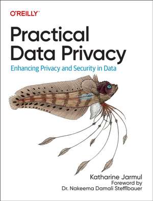 Practical Data Privacy: Enhancing Privacy and Security in Data de Katherine Jarmul